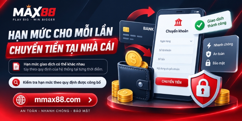 Hạn mức cho mỗi lần chuyển tiền tại nhà cái