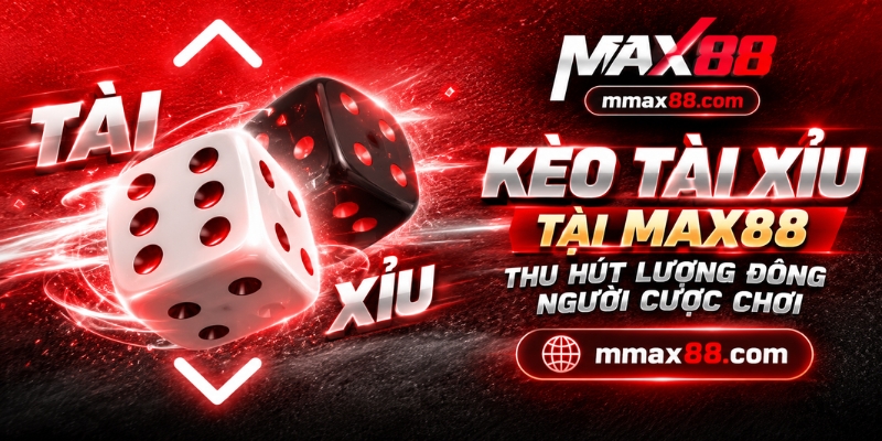 Kèo tài xỉu tại MAX88 thu hút lượng đông người cược chơi