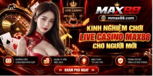 Kinh Nghiệm Chơi Live Casino MAX88 Cho Người Mới
