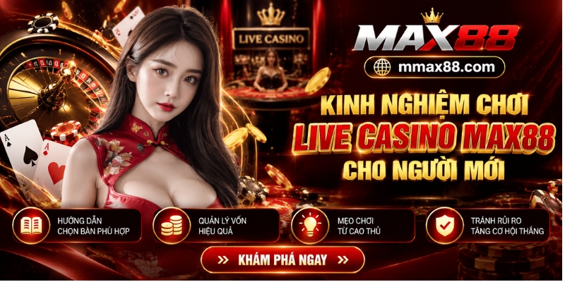 Kinh Nghiệm Chơi Live Casino MAX88 Cho Người Mới