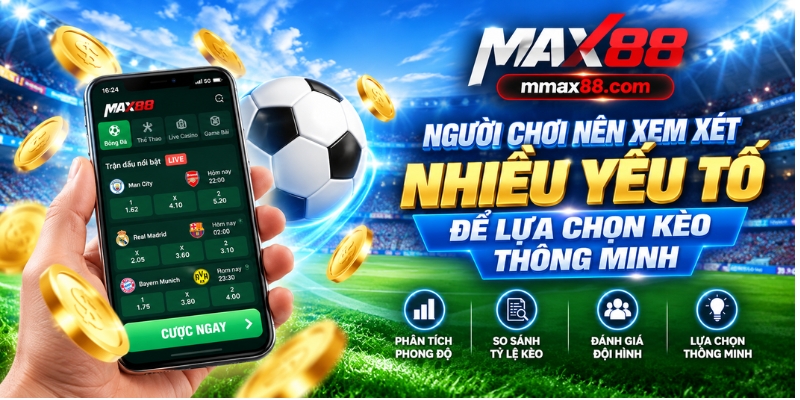 Người chơi nên xem xét nhiều yếu tố để lựa chọn kèo thông minh